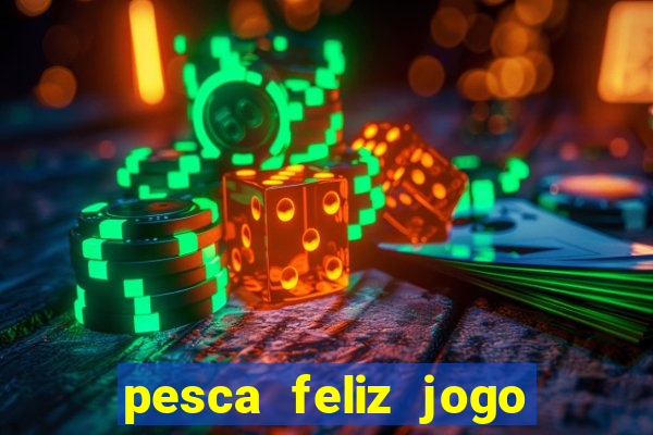 pesca feliz jogo ganhar dinheiro